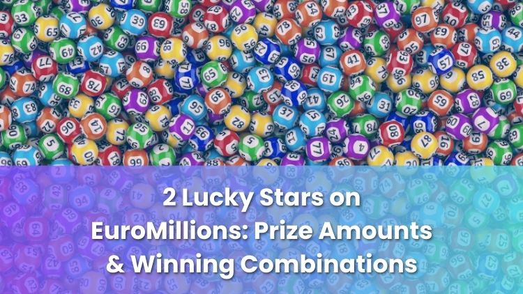 2 Lucky Stars on EuroMillions: Prize Amounts & Winning Combinations