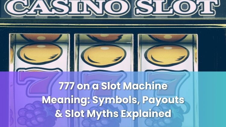 777 on a Slot Machine Meaning: Symbols, Payouts & Slot Myths Explained
