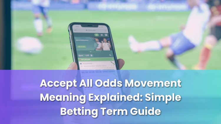 Accept All Odds Movement Meaning Explained: Simple Betting Term Guide