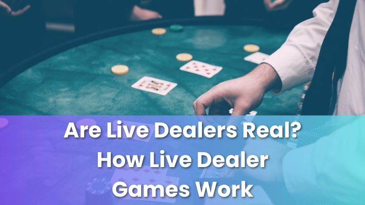 Are Live Dealers Real? How Live Dealer Games Work