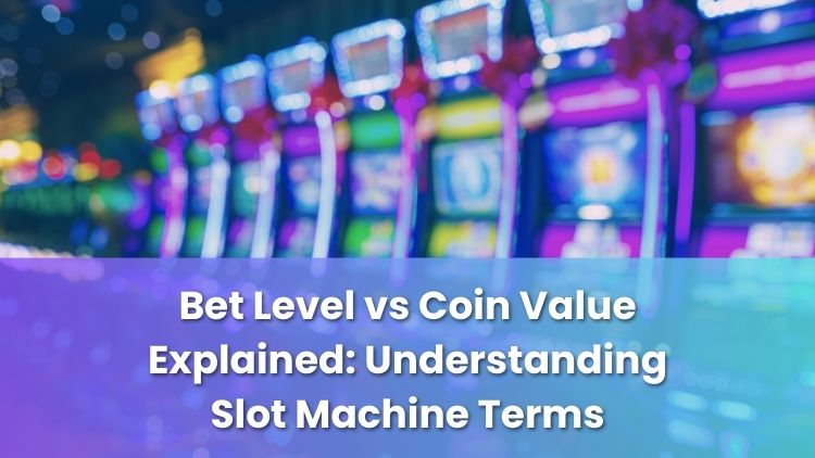 Bet Level vs Coin Value Explained: Understanding Slot Machine Terms
