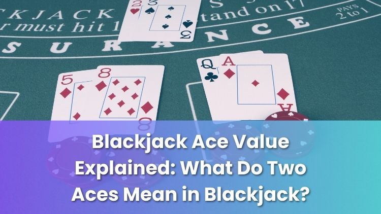 Blackjack Ace Value Explained: What Do Two Aces Mean in Blackjack?
