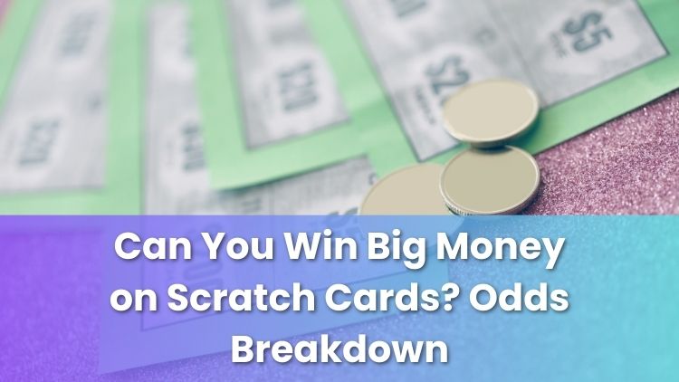Can You Win Big Money on Scratch Cards? Odds Breakdown