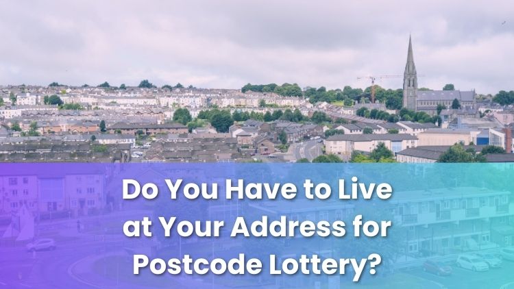 Do You Have to Live at Your Address for Postcode Lottery?