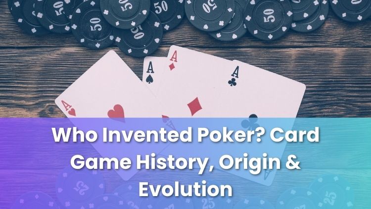 Who Invented Poker? Card Game History, Origin & Evolution
