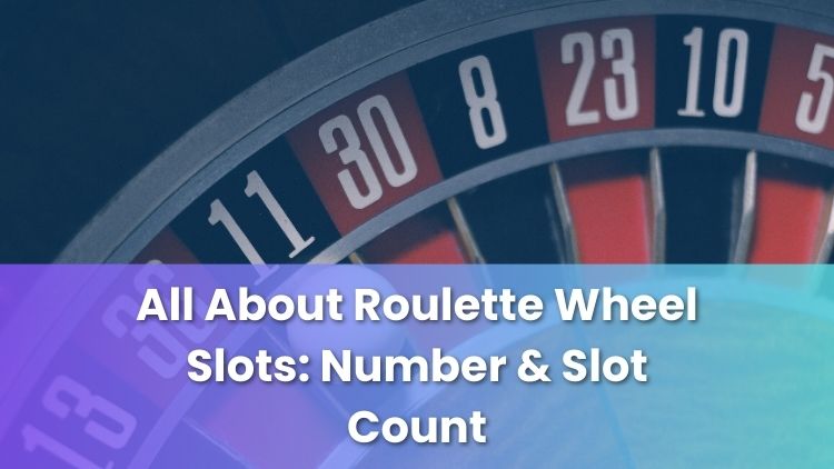 All About Roulette Wheel Slots: Number & Slot Count
