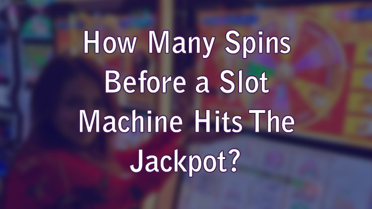 How Many Spins Before a Slot Machine Hits The Jackpot?