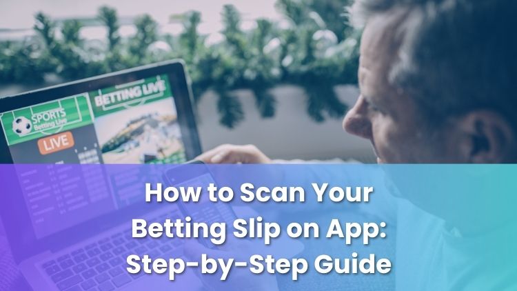 How to Scan Your Betting Slip on App: Step-by-Step Guide