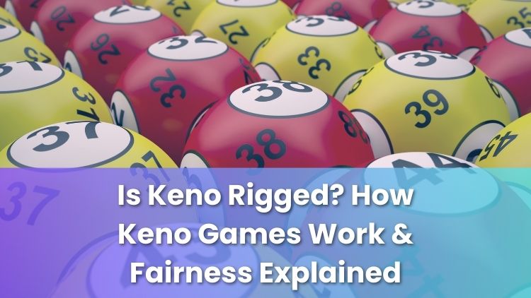 Is Keno Rigged? How Keno Games Work & Fairness Explained
