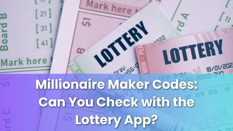 Millionaire Maker Codes: Can You Check with the Lottery App?