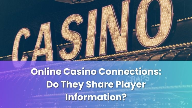 Online Casino Connections: Do They Share Player Information?