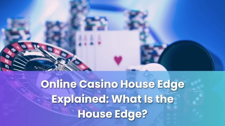 Online Casino House Edge Explained: What Is the House Edge?