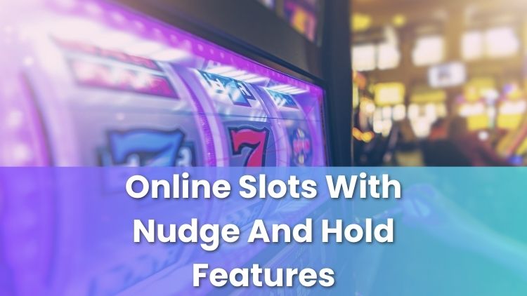 Online Slots With Nudge And Hold Features