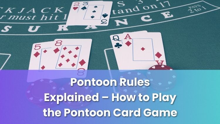 Pontoon Rules Explained – How to Play the Pontoon Card Game