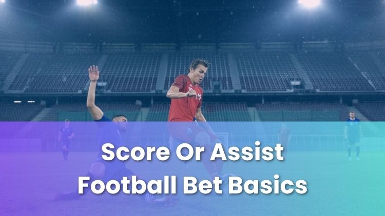 Score Or Assist Football Bet Basics