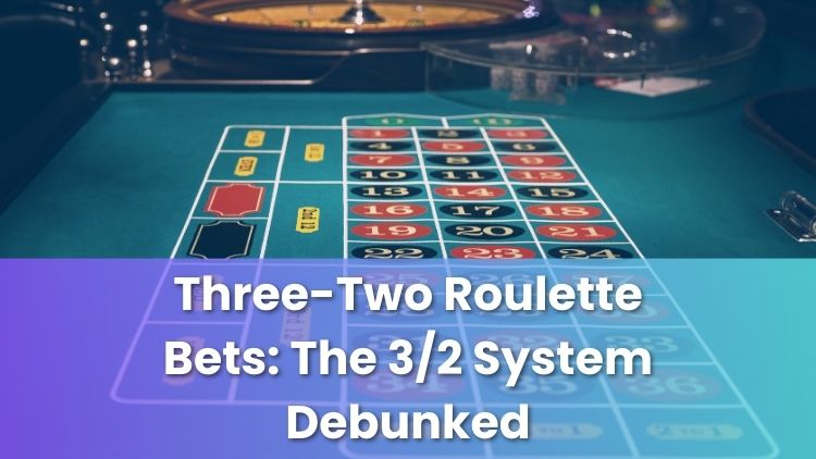 Three-Two Roulette Bets: The 3/2 System Debunked