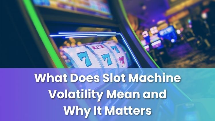 What Does Slot Machine Volatility Mean and Why It Matters