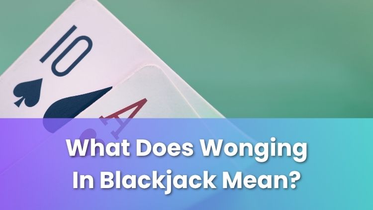 What Does Wonging In Blackjack Mean?