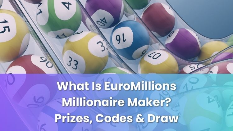 What Is EuroMillions Millionaire Maker? Prizes, Codes & Draw