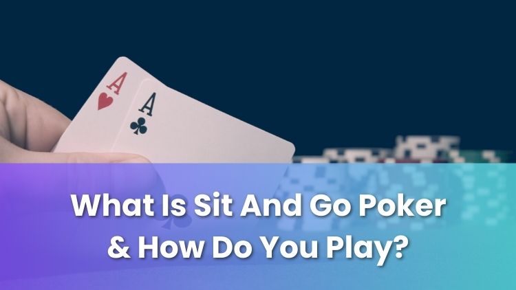 What Is Sit And Go Poker & How Do You Play?