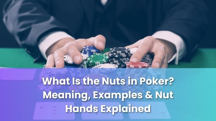 What Is the Nuts in Poker? Meaning, Examples & Nut Hands Explained