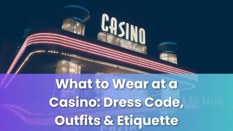 What to Wear at a Casino: Dress Code, Outfits & Etiquette