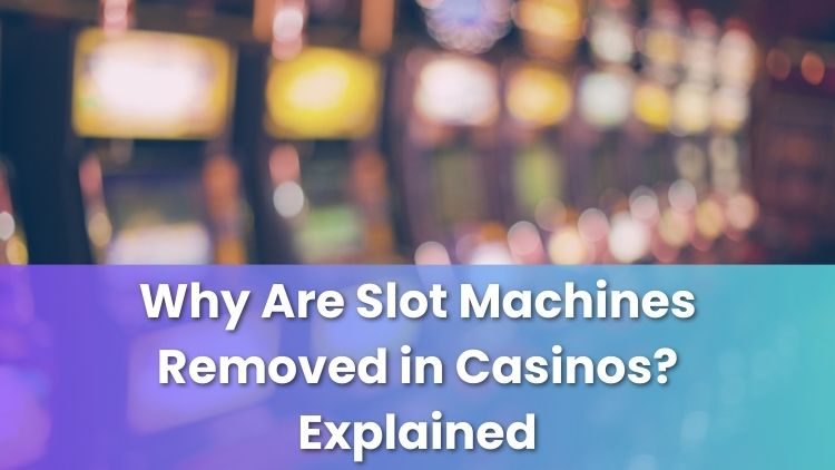 Why Are Slot Machines Removed in Casinos? Explained